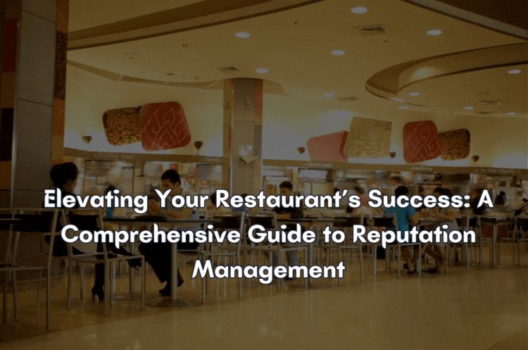 Elevating Your Restaurant’s Success: A Comprehensive Guide to Reputation Management