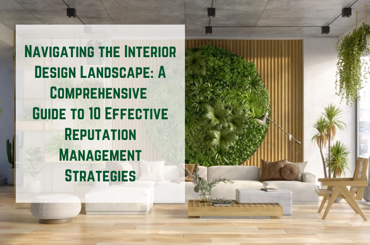 Navigating the Interior Design Landscape A Comprehensive Guide to 10 Effective Reputation Management Strategies