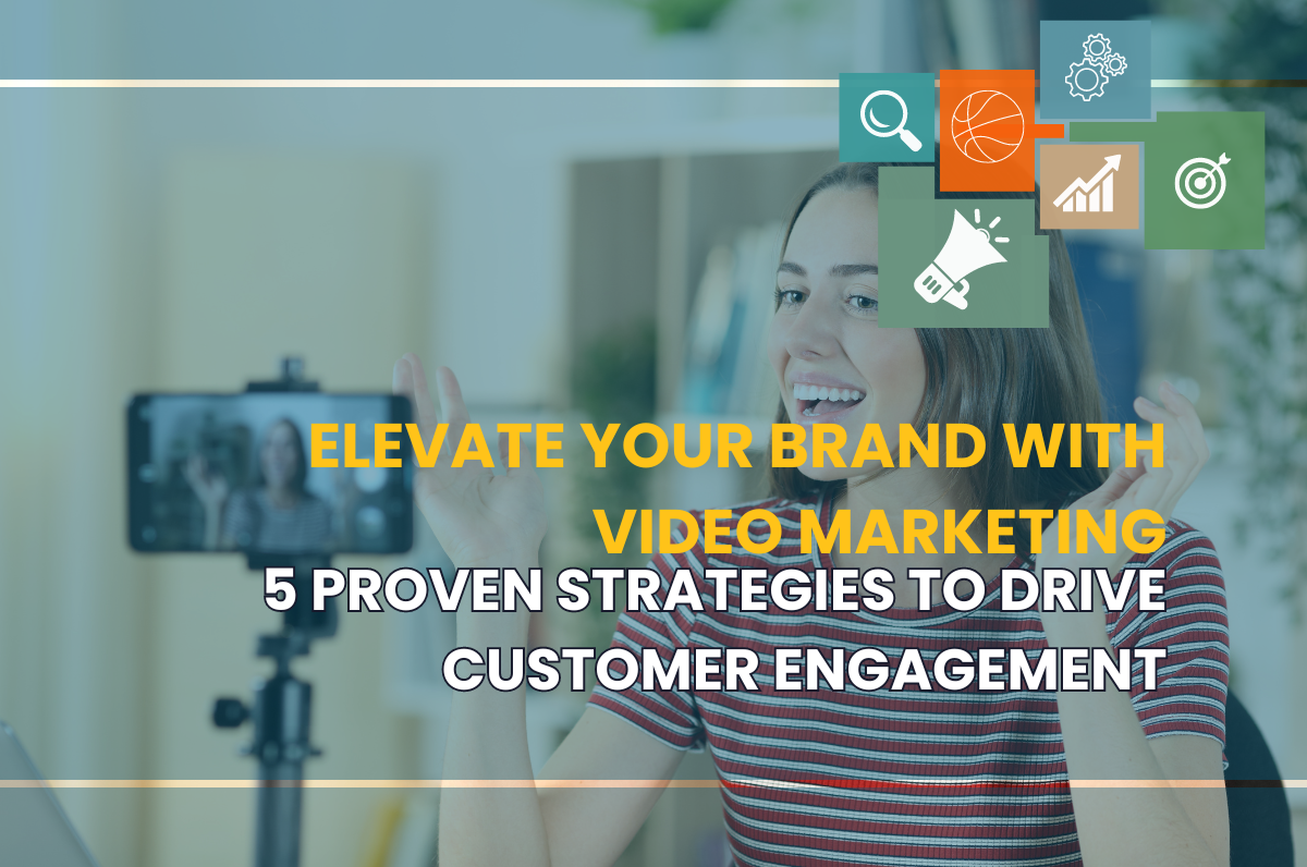 Elevate Your Brand with Video Marketing: 5 Proven Strategies to Drive Customer Engagement