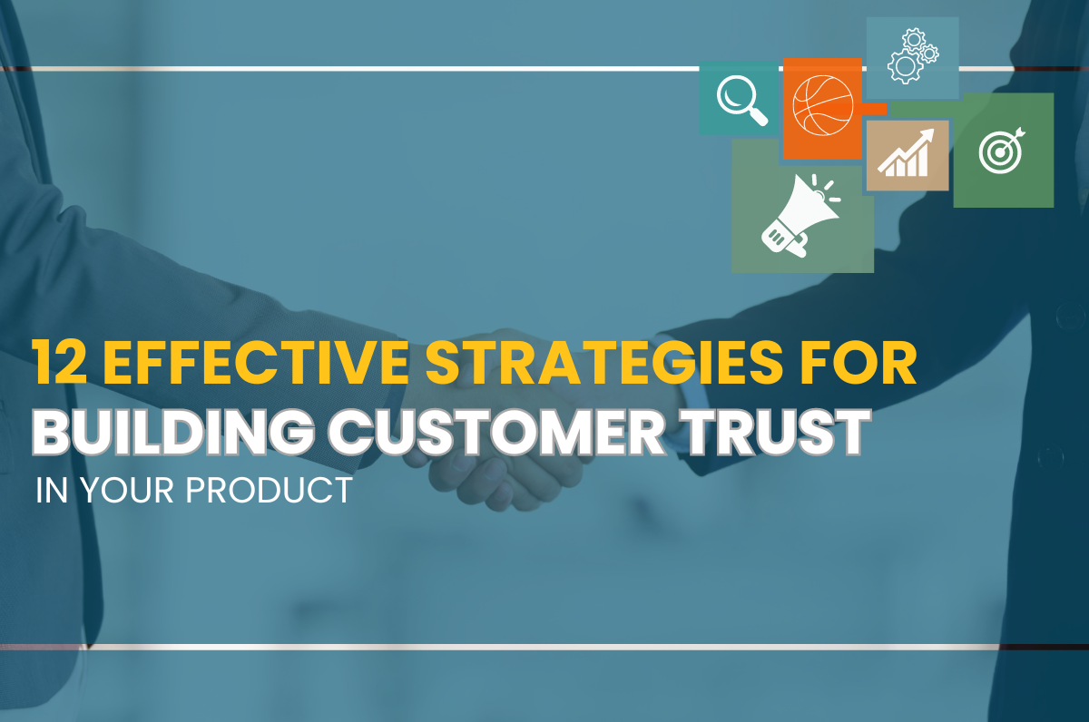 12 Effective Strategies for Building Customer Trust in Your Product