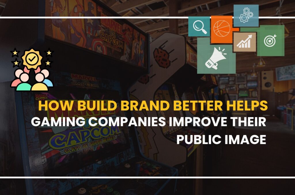 How Build Brand Better Helps Gaming Companies Improve Their Public Image