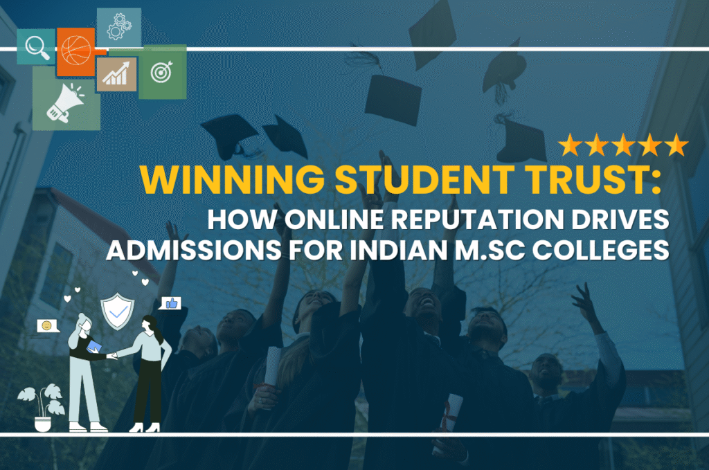 Winning Student Trust: How Online Reputation Drives Admissions for Indian M.Sc Colleges