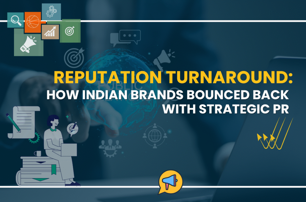 Reputation Turnaround: How Indian Brands Bounced Back with Strategic PR